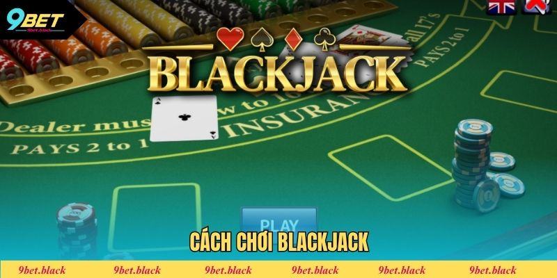 Cách Chơi Blackjack - Đầu Tư Thông Minh Cùng Chuyên Gia Cách chơi Blackjack
