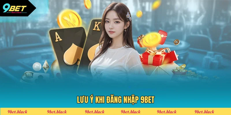 Đăng Nhập 9BET - Hướng Dẫn Chi Tiết Quy Trình Thực Hiện Một số lưu ý cần nhớ