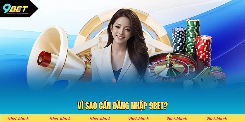 Đăng Nhập 9BET - Hướng Dẫn Chi Tiết Quy Trình Thực Hiện Đăng nhập 9BET để làm gì?