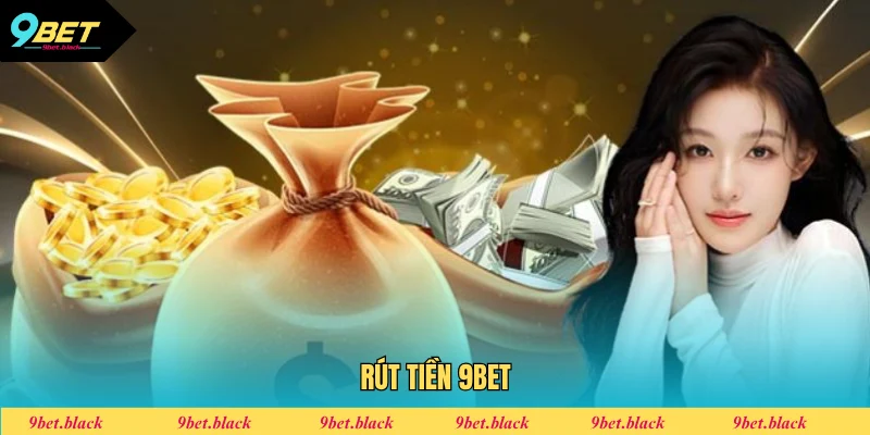 Rút Tiền 9BET - Quy Trình Giao Dịch Nhận Thưởng 2025 Rút tiền 9bet